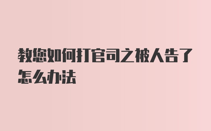 教您如何打官司之被人告了怎么办法