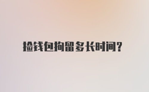 捡钱包拘留多长时间?