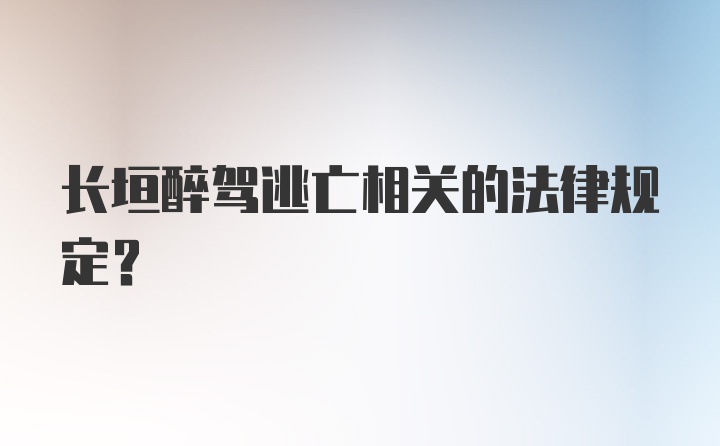 长垣醉驾逃亡相关的法律规定？