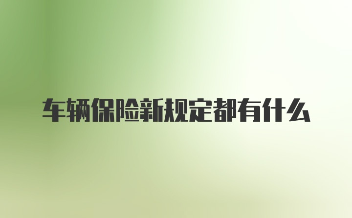 车辆保险新规定都有什么