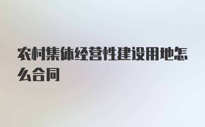 农村集体经营性建设用地怎么合同