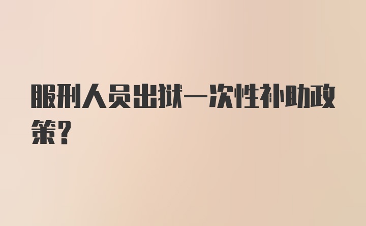 服刑人员出狱一次性补助政策？