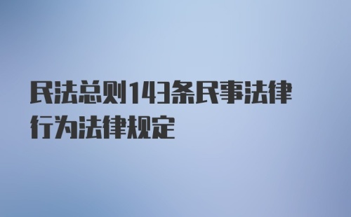 民法总则143条民事法律行为法律规定