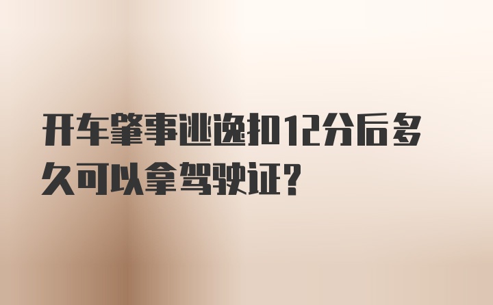 开车肇事逃逸扣12分后多久可以拿驾驶证？