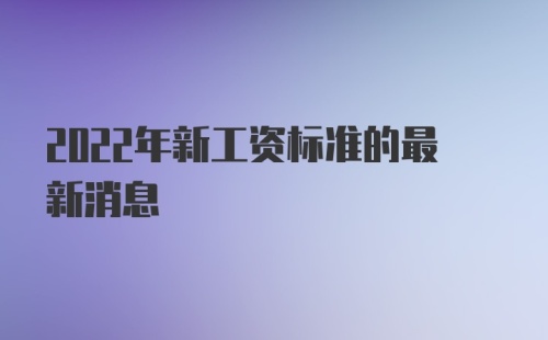 2022年新工资标准的最新消息