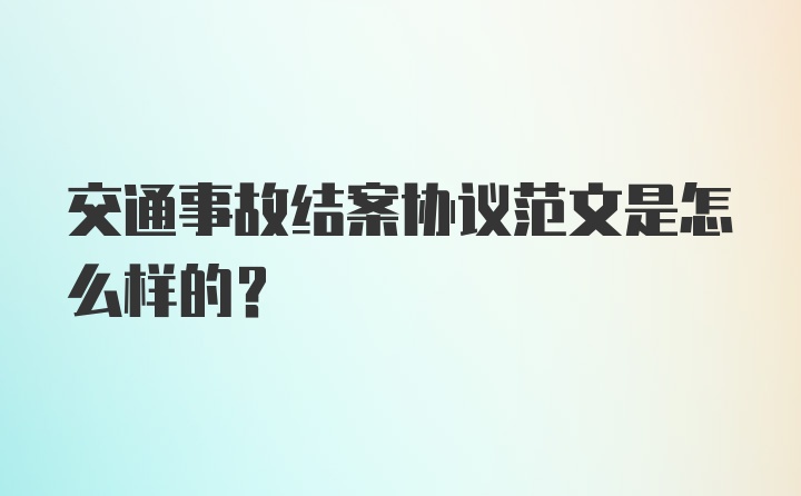 交通事故结案协议范文是怎么样的？