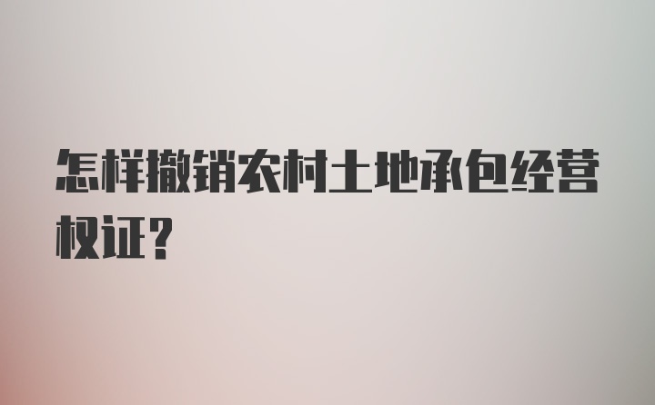 怎样撤销农村土地承包经营权证？