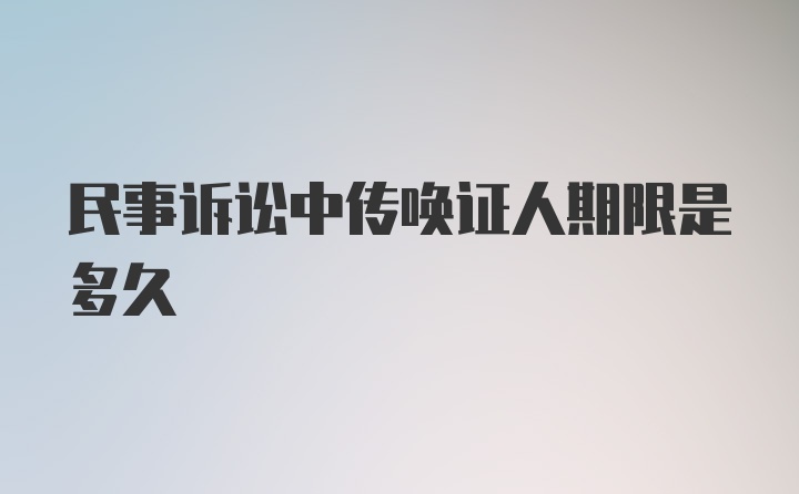 民事诉讼中传唤证人期限是多久