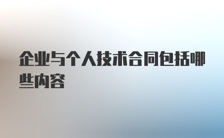 企业与个人技术合同包括哪些内容