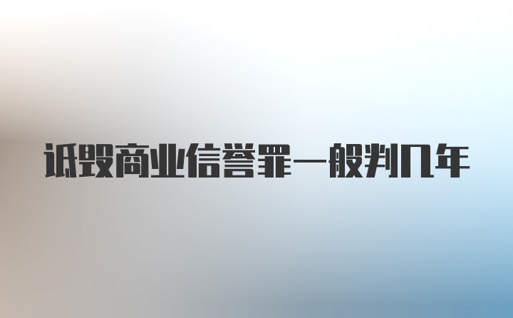 诋毁商业信誉罪一般判几年