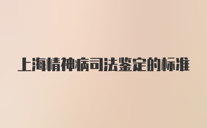 上海精神病司法鉴定的标准
