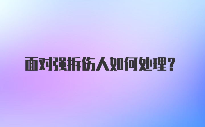 面对强拆伤人如何处理?