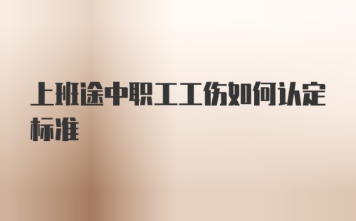 上班途中职工工伤如何认定标准