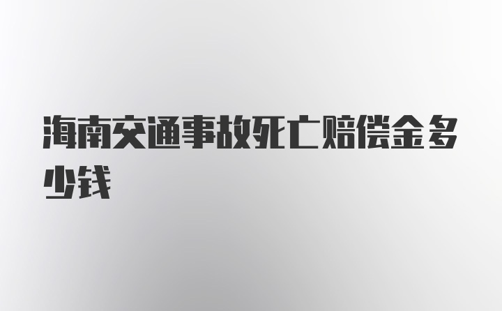 海南交通事故死亡赔偿金多少钱