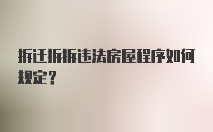 拆迁拆拆违法房屋程序如何规定？