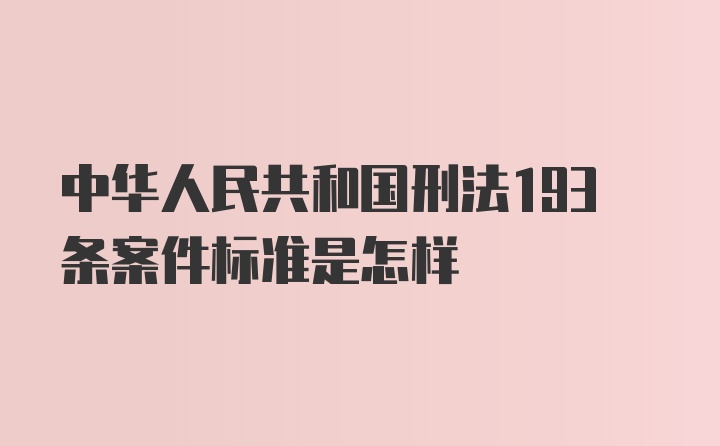 中华人民共和国刑法193条案件标准是怎样