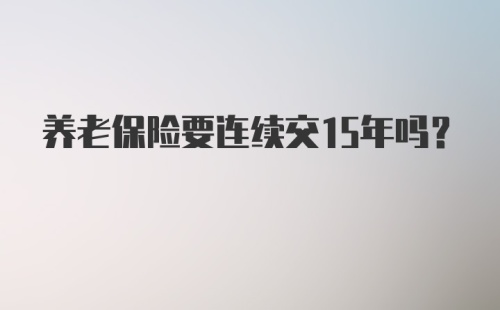 养老保险要连续交15年吗？