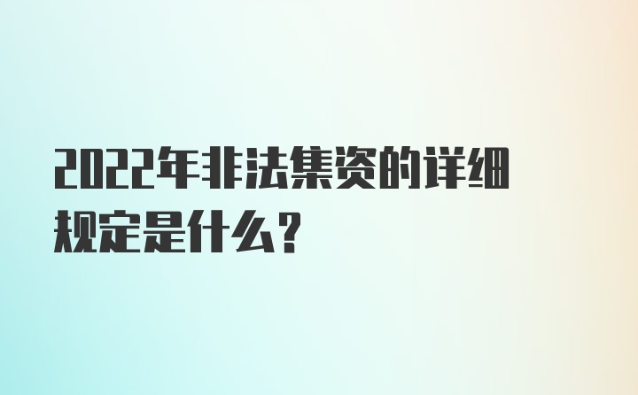 2022年非法集资的详细规定是什么？