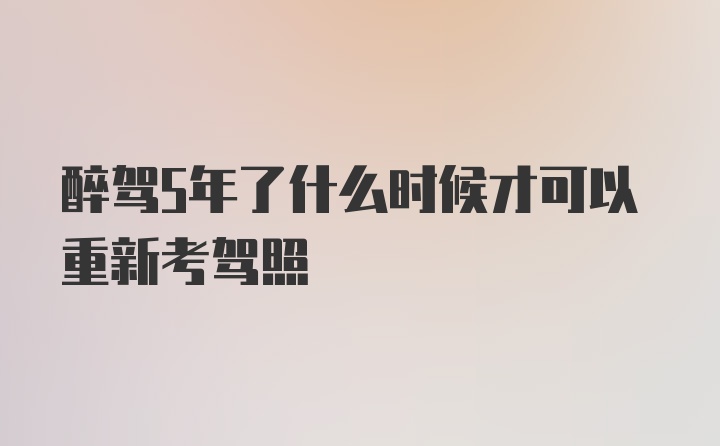 醉驾5年了什么时候才可以重新考驾照