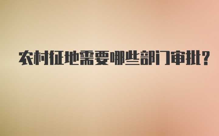 农村征地需要哪些部门审批?