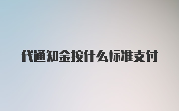 代通知金按什么标准支付