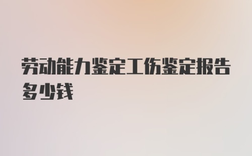 劳动能力鉴定工伤鉴定报告多少钱