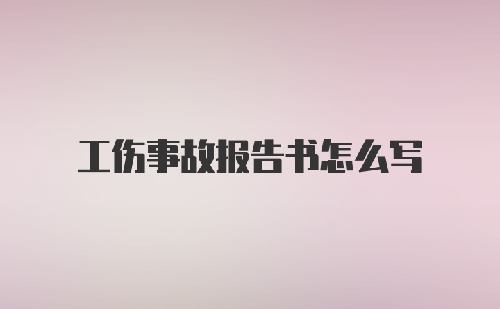 工伤事故报告书怎么写