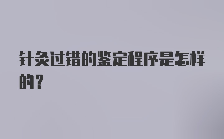 针灸过错的鉴定程序是怎样的？