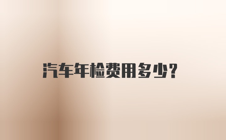 汽车年检费用多少？