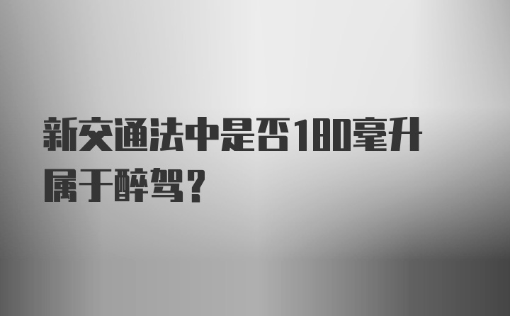 新交通法中是否180毫升属于醉驾？