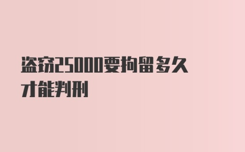 盗窃25000要拘留多久才能判刑