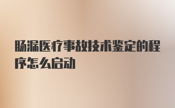 肠漏医疗事故技术鉴定的程序怎么启动