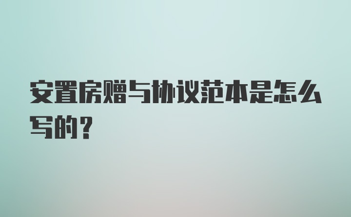 安置房赠与协议范本是怎么写的？