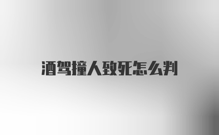 酒驾撞人致死怎么判