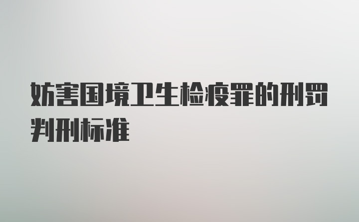 妨害国境卫生检疫罪的刑罚判刑标准