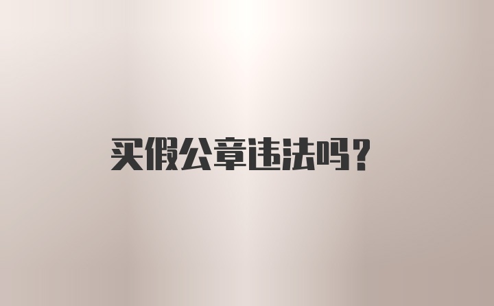 买假公章违法吗？