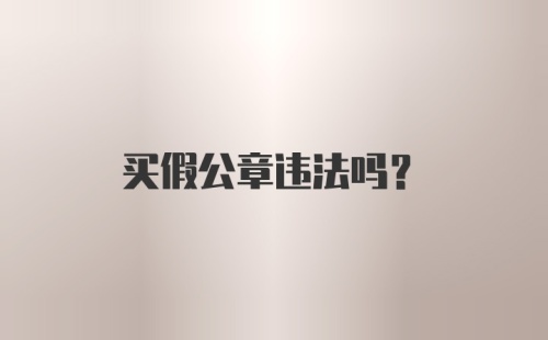 买假公章违法吗？