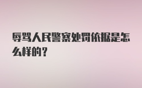 辱骂人民警察处罚依据是怎么样的?