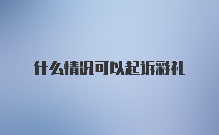 什么情况可以起诉彩礼