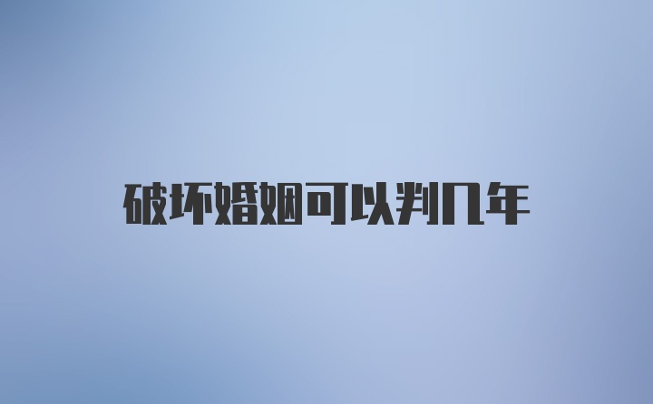 破坏婚姻可以判几年