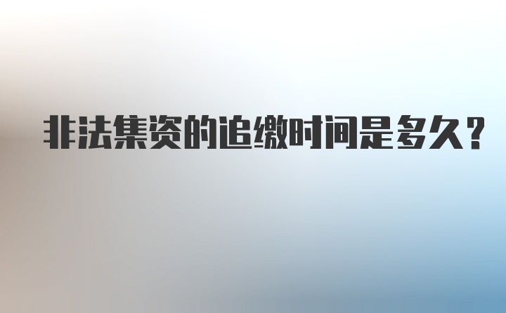 非法集资的追缴时间是多久？