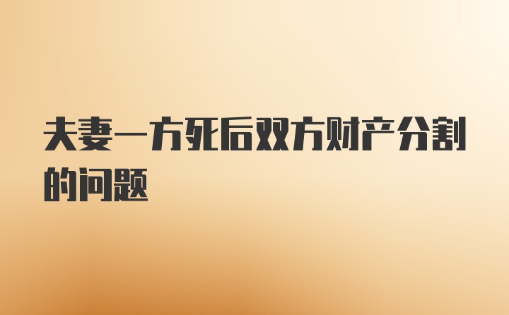 夫妻一方死后双方财产分割的问题