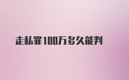 走私罪100万多久能判