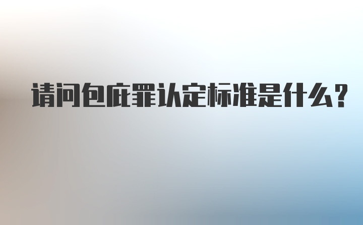 请问包庇罪认定标准是什么?