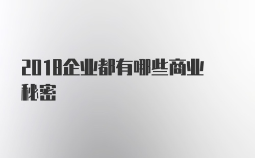 2018企业都有哪些商业秘密