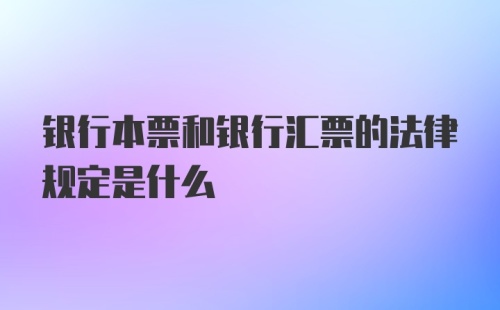 银行本票和银行汇票的法律规定是什么