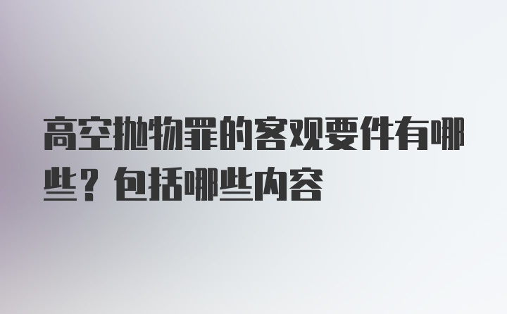 高空抛物罪的客观要件有哪些？包括哪些内容