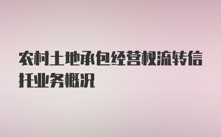 农村土地承包经营权流转信托业务概况