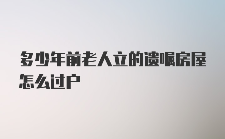 多少年前老人立的遗嘱房屋怎么过户