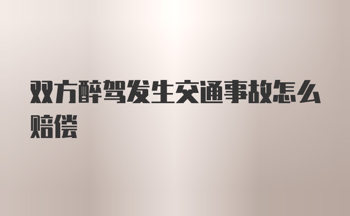 双方醉驾发生交通事故怎么赔偿